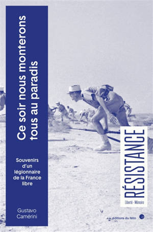 Ce soir nous monterons tous au paradis : souvenirs d'un légionnaire de la France libre