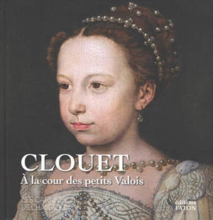 Clouet : à la cour des petits Valois