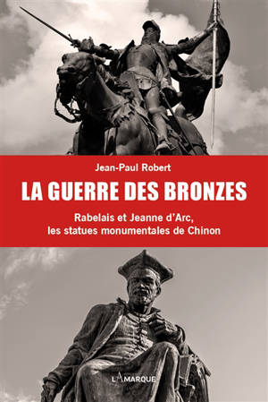 La guerre des bronzes : Rabelais et Jeanne d'Arc, les statues monumentales de Chinon