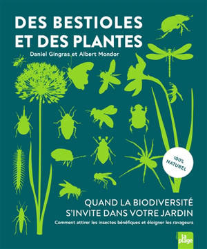 Des bestioles et des plantes : quand la biodiversité s'invite dans votre jardin : comment attirer les insectes bénéfiques et éloigner les ravageurs, 100 % naturel