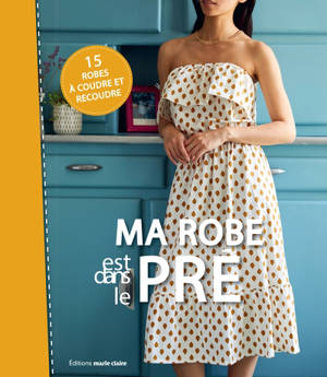 Ma robe est dans le pré : 15 robes à coudre et recoudre