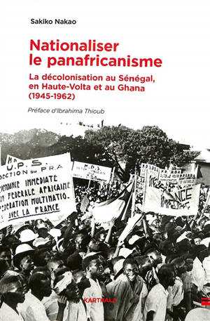 Nationaliser le panafricanisme ? : la décolonisation au Sénégal, en Haute-Volta et au Ghana (1945-1962)