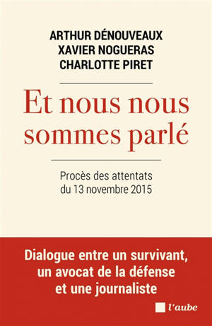 Et nous nous sommes parlé : procès des attentats du 13 novembre 2015 : dialogue entre un survivant, un avocat de la défense et une journaliste