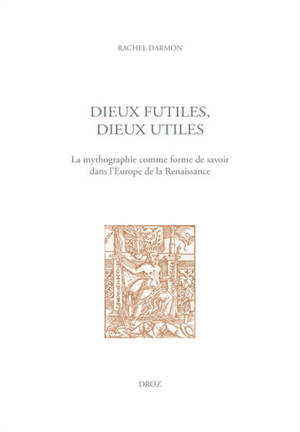 Dieux futiles, dieux utiles : la mythographie comme forme de savoir dans l'Europe de la Renaissance