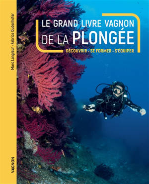 Le grand livre Vagnon de la plongée : découvrir, se former, s'équiper