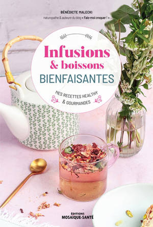 Infusions & boissons bienfaisantes : mes recettes healthy & gourmandes