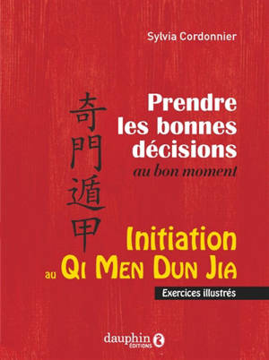 Initiation au qi men dun jia : prendre les bonnes décisions au bon moment : exercices illustrés