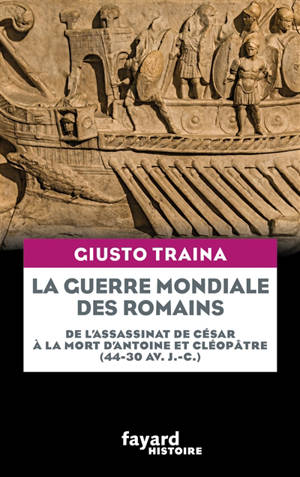 La guerre mondiale des Romains : de l'assassinat de César à la mort d'Antoine et Cléopâtre (44-30 av. J.-C.)