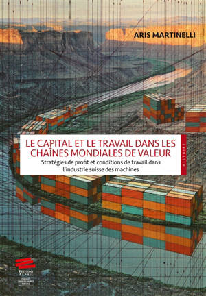 Le capital et le travail dans les chaînes mondiales de valeur : stratégies de profit et conditions de travail dans l'industrie suisse des machines