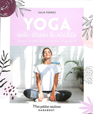 Yoga anti-stress & vitalité : postures, recettes, astuces bien-être, rituels beauté