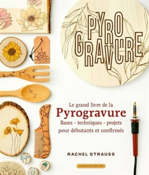 Le grand livre de la pyrogravure : bases, techniques, projets pour débutants et confirmés