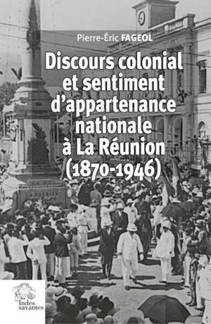 Discours colonial et sentiment d'appartenance national à La Réunion : années 1880-1950