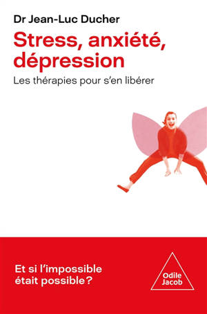 Stress, anxiété, dépression : les thérapies pour s'en libérer : et si l'impossible était possible ?