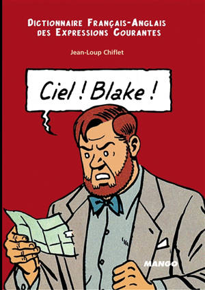 Ciel ! Blake : dictionnaire français-anglais des expressions courantes = Sky ! Mortimer : English-French dictionary of running idioms
