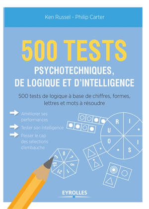 500 tests psychotechniques, de logique et d'intelligence : 500 tests de logique à base de chiffres, formes, lettres et mots à résoudre
