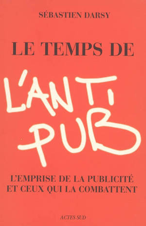 Le temps de l'antipub : l'emprise de la publicité et ceux qui la combattent