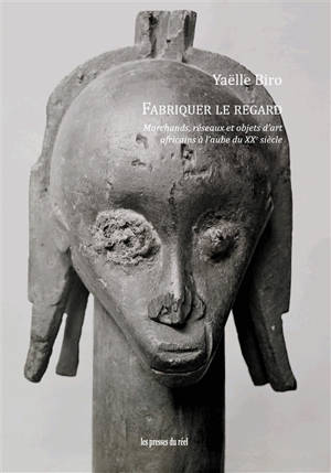 Fabriquer le regard : marchands, réseaux et objets d'art africains à l'aube du XXe siècle