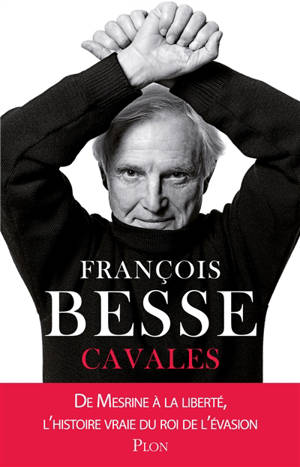 Cavales : de Mesrine à la liberté, l'histoire vraie du roi de l'évasion