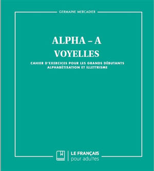 Alpha-A : voyelles : cahier d'exercices pour les grands débutants, alphabétisation et illettrisme