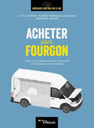 Aménager son van pas à pas. Acheter son fourgon : tous les conseils pour trouver le véhicule de ses rêves