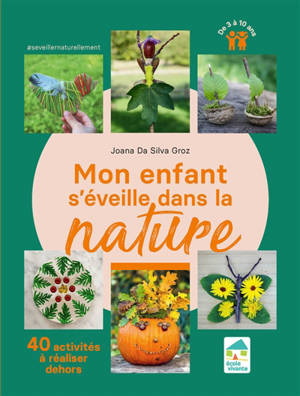 Mon enfant s'éveille dans la nature : 40 activités à réaliser dehors : de 3 à 10 ans