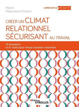 Créer un climat relationnel sécurisant au travail : 10 situations et 41 outils pour mieux travailler ensemble