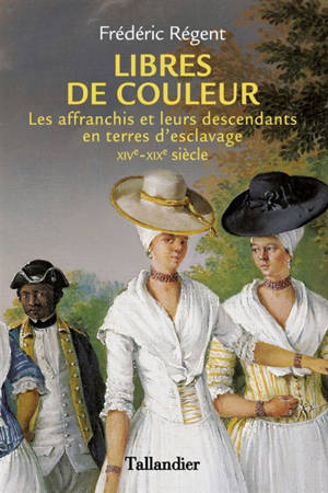 Libres de couleur : les affranchis et leurs descendants en terres d'esclavage : XIVe-XIXe siècle