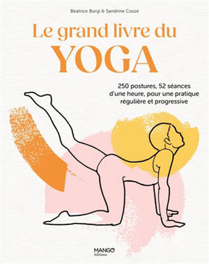 Le grand livre du yoga : 250 postures, 52 séances d'une heure, pour une pratique régulière et progressive
