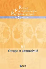 Revue de psychothérapie psychanalytique de groupe, n° 81. Groupe et destructivité