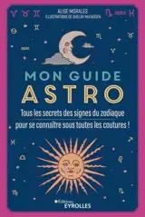 Mon guide astro : tous les secrets des signes du zodiaque pour se connaître sous toutes les coutures !