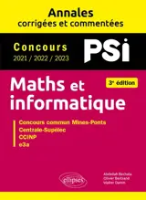 Maths et informatique, PSI : annales corrigées et commentées, concours 2021, 2022, 2023 : concours commun Mines-Ponts, Centrale-Supélec, CCINP, e3a