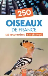 250 oiseaux de France : les reconnaître & les observer !