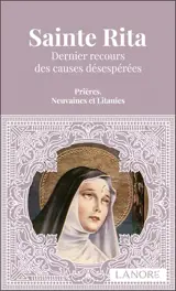 Sainte Rita : dernier recours des causes désespérées : prières, neuvaines et litanies