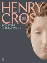 Henry Cros : 1840-1907 : sculpteur et dessinateur