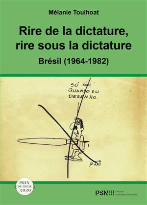 Rire de la dictature, rire sous la dictature : Brésil (1964-1982) : l'humour graphique dans la presse indépendante sous le régime militaire brésilien