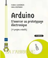 Arduino : s'exercer au prototypage électronique (10 projets créatifs à réaliser soi-même)