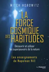 La force cosmique des habitudes : découvrir et utiliser les superpouvoirs de la nature : les enseignements de Napoleon Hill