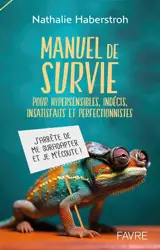 Manuel de survie pour hypersensibles, indécis, insatisfaits et perfectionnistes : j'arrête de me suradapter et je m'écoute !