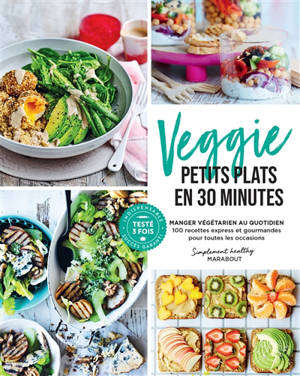 Veggie, petits plats en 30 minutes : manger végétarien au quotidien : 100 recettes express et gourmandes pour toutes les occasions