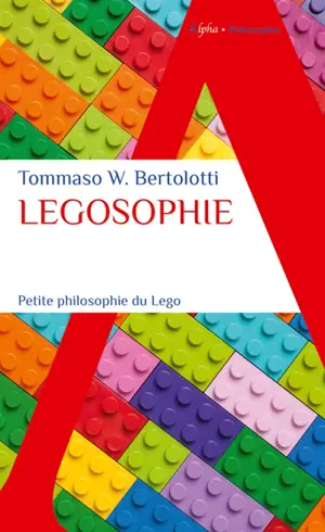 Legosophie : petite philosophie du Lego