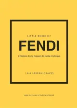 Little book of Fendi : l'histoire d'une maison de mode mythique : non officiel et non autorisé