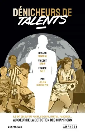 Dénicheurs de talents : ils ont découvert Pogba, Benzema, Martial, Mandanda : au coeur de la détection des champions