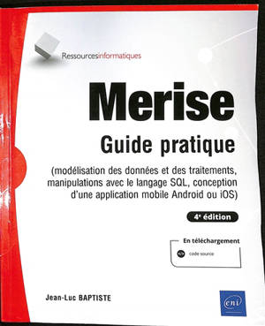 Merise : guide pratique : modélisation des données et des traitements, manipulations avec le langage SQL, conception d'une application mobile Android ou iOS