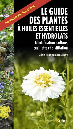 Guide des plantes à huiles essentielles : identification et distillation : plus de 300 espèces illustrées