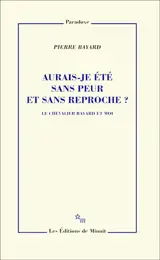 Aurais-je été sans peur et sans reproche ? : le chevalier Bayard et moi