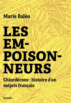 Les empoisonneurs : chlordécone : histoire d'un mépris français