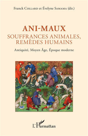 Ani-maux : souffrances animales, remèdes humains : Antiquité, Moyen Age, époque moderne
