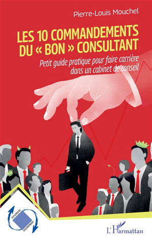 Les 10 commandements du bon consultant : petit guide pratique pour faire carrière dans un cabinet de conseil