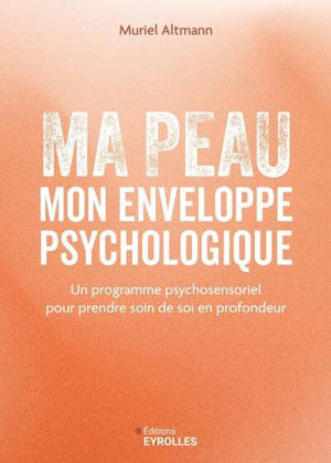 Ma peau, mon enveloppe psychologique : un programme psychosensoriel pour prendre soin de soi en profondeur