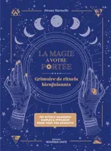 La magie à votre portée : grimoire de rituels bienfaisants : 100 rituels magiques simples & efficaces pour tous vos souhaits
